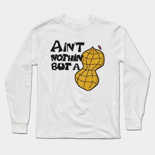 Ain't Nothin' but a Peanut! Long Sleeve T-Shirt